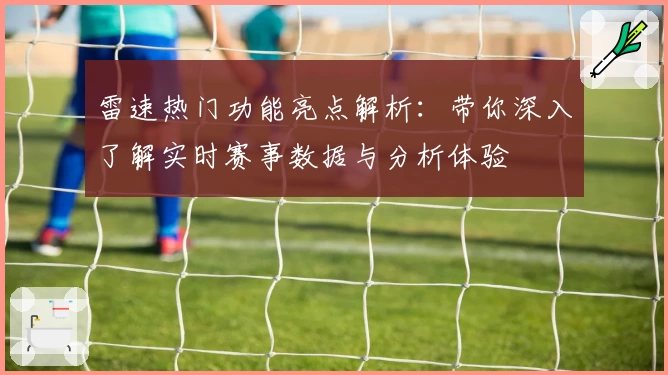 雷速热门功能亮点解析：带你深入了解实时赛事数据与分析体验