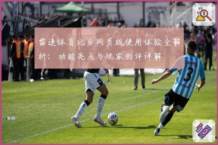 雷速体育比分网页版使用体验全解析：功能亮点与玩家测评详解