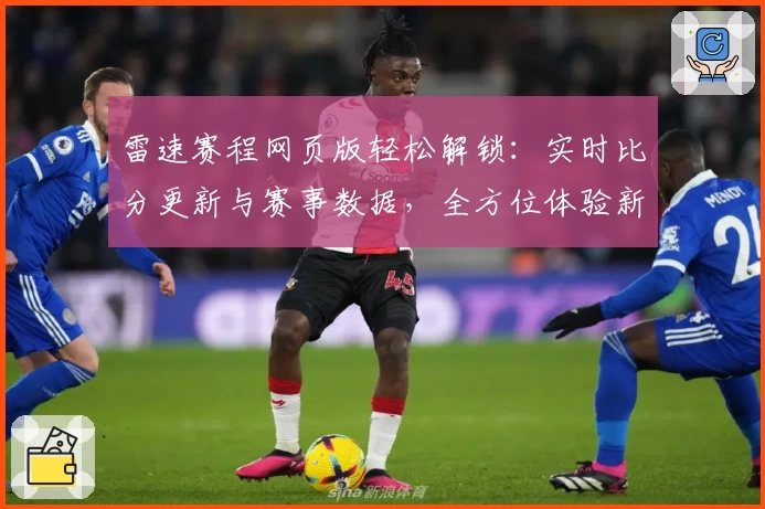 雷速赛程网页版轻松解锁：实时比分更新与赛事数据，全方位体验新维度