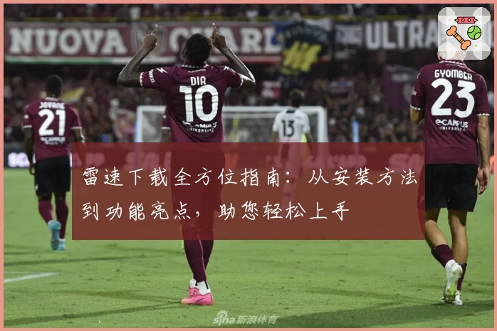 雷速下载全方位指南：从安装方法到功能亮点，助您轻松上手