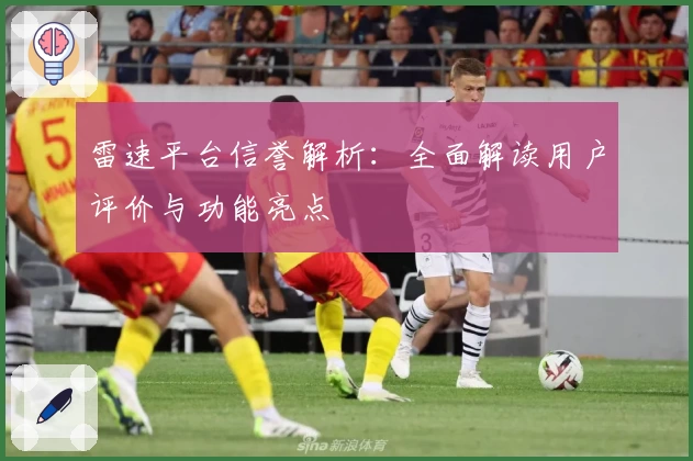 雷速平台信誉解析:全面解读用户评价与功能亮点