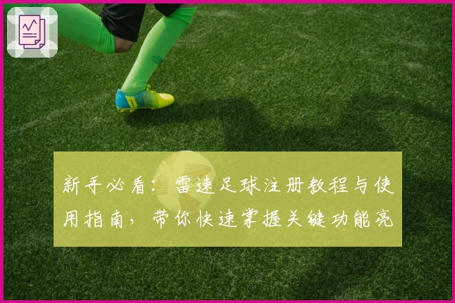 新手必看：雷速足球注册教程与使用指南，带你快速掌握关键功能亮点