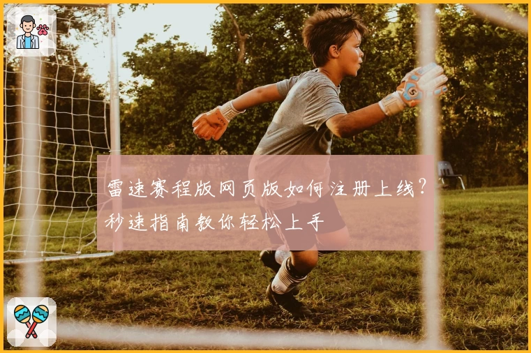 雷速赛程版网页版如何注册上线？秒速指南教你轻松上手