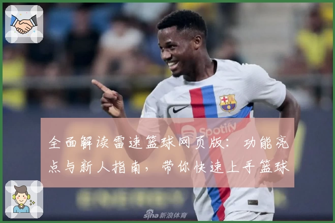 全面解读雷速篮球网页版：功能亮点与新人指南，带你快速上手篮球赛事数据分析