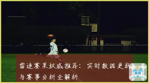 雷速赛果权威推荐：实时数据更新与赛事分析全解析