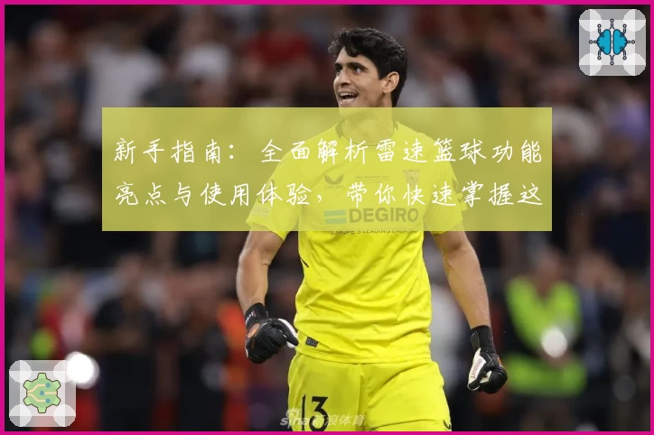 新手指南：全面解析雷速篮球功能亮点与使用体验，带你快速掌握这款热门篮球应用