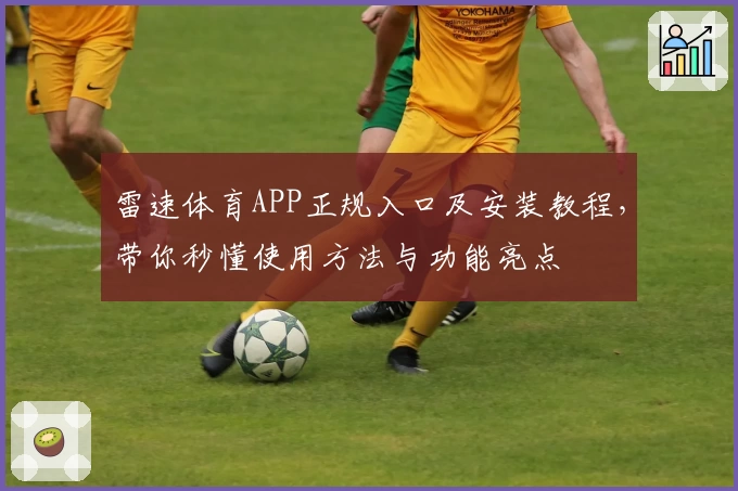 雷速体育APP正规入口及安装教程，带你秒懂使用方法与功能亮点