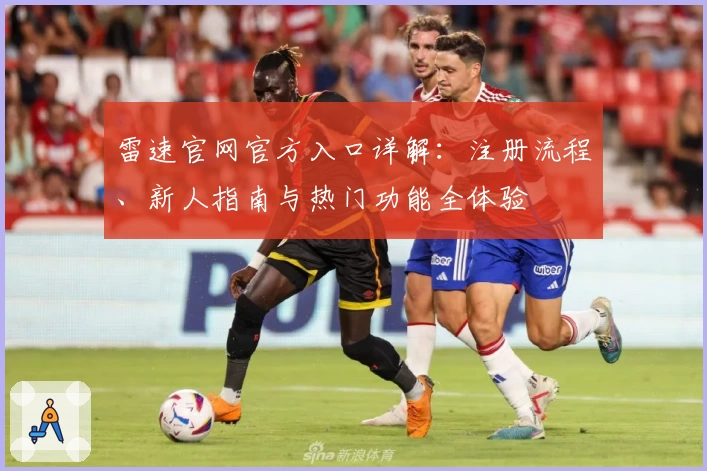 雷速官网官方入口详解：注册流程、新人指南与热门功能全体验