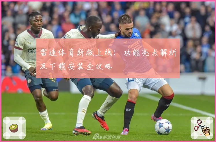 雷速体育新版上线：功能亮点解析及下载安装全攻略