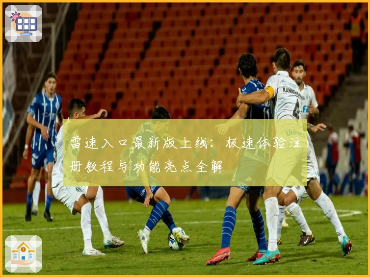 雷速入口最新版上线：极速体验注册教程与功能亮点全解