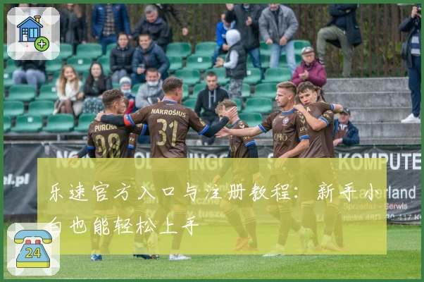 乐速官方入口与注册教程：新手小白也能轻松上手