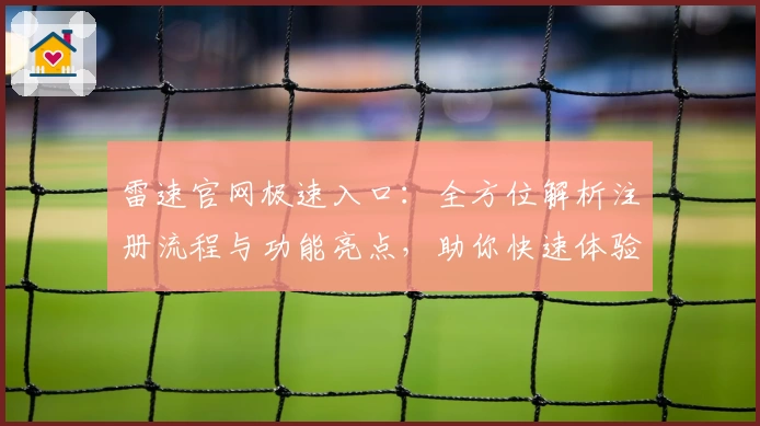 雷速官网极速入口：全方位解析注册流程与功能亮点，助你快速体验专业服务