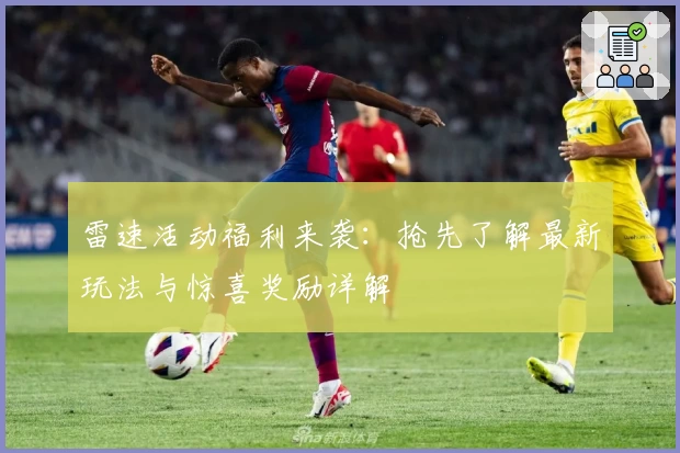 雷速活动福利来袭：抢先了解最新玩法与惊喜奖励详解