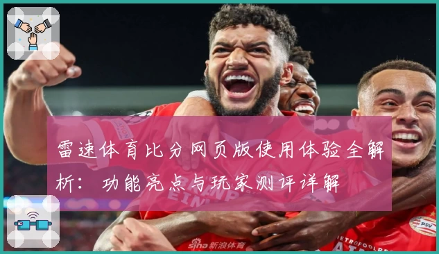 雷速体育比分网页版使用体验全解析：功能亮点与玩家测评详解