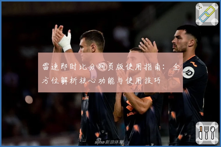 雷速即时比分网页版使用指南：全方位解析核心功能与使用技巧