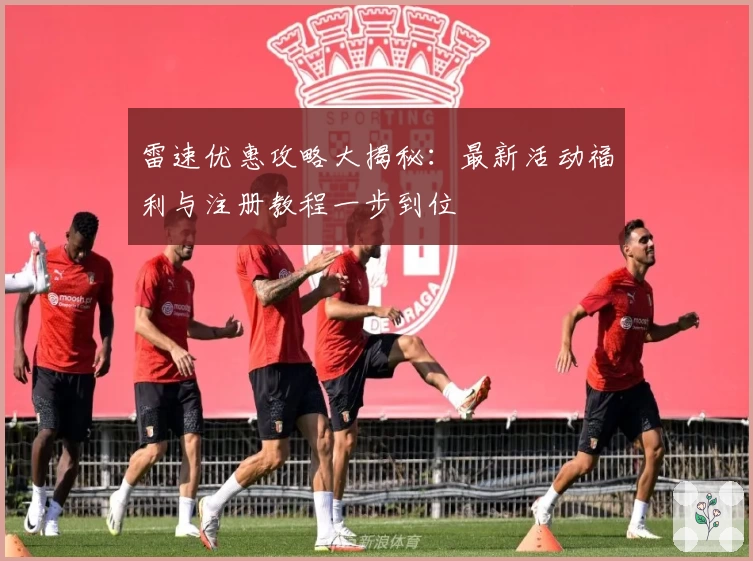 雷速优惠攻略大揭秘:最新活动福利与注册教程一步到位